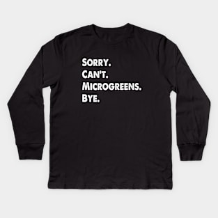 Sorry Can't Microgreens Bye Funny Microgreen Gardener Kids Long Sleeve T-Shirt